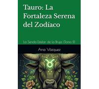 Tauro: La Fortaleza Serena del Zodíaco: La Senda Estelar de la Bruja (Tomo II) ("La Senda Estelar de la Bruja: Un Viaje por el Zodíaco")