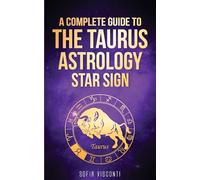 Taurus: A Complete Guide To The Taurus Astrology Star Sign (A Complete Guide To Astrology Book 2)