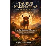 TAURUS NAKSHATRAS REVEALED: Krittika, Rohini & Mrigasira: A Complete Vedic Guide to Personality, Karma, Relationships & Life Purpose (The Nakshatra Wisdom Series)
