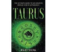 Taurus: The Ultimate Guide to an Amazing Zodiac Sign in Astrology: 12