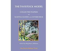 The Tavistock Model: Papers on Child Development and Psychoanalytic Training: Collected Papers of Martha Harris and Esther Bick