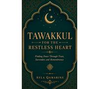 Tawakkul for the Restless Heart: Finding Peace Through Trust, Surrender, and Remembrance