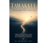 Tawakkul: Trusting Allah's Plan in Hard Times: A Muslim’s Guide to Letting Go of Anxiety and Finding Inner Peace, with Authentic Quran and Sahih Hadith and Reflections