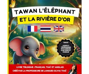 Tawan l’éléphant et la rivière d’or : Un livre pour enfants bilingue / trilingue en Français, Thai et Anglais à partir de 3 ans, 4 ans, 5 ans crée par ... apprendre le thaï, l’anglais et le français