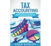 Tax Accounting: A Guide for Small Business Owners Wanting to Understand Tax Deductions, and Taxes Related to Payroll, LLCs, Self-Employment, S Corps, and C Corporations