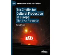 Tax Credits for Cultural Production in Europe: The Irish Example (New Directions in Cultural Policy Research)