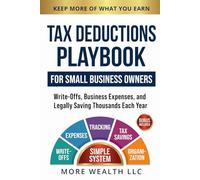 Tax Deductions Playbook: A Beginner-Friendly Guide to Maximizing Write-Offs, Reducing Taxable Income, and Legally Keeping More of What You Earn