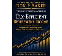 Tax-Efficient Retirement Income: Keep More, Spend Better, and Outlast the IRS: A STRATEGIC GUIDE TO MAXIMIZING INCOME, REDUCING TAXES, AND BUILDING A LASTING LEGACY