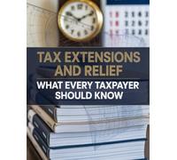 Tax Extensions and Relief: What Every Taxpayer Should Know