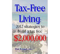 Tax-Free Living: 2012 strategies to build a tax free $2,000,000