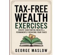 Tax-Free Wealth Exercises: Create Substantial Wealth by Permanently Reducing Your Taxes.