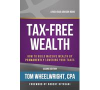 Tax-Free Wealth: How to Build Massive Wealth by Permanently Lowering Your Taxes (Rich Dad Advisors)