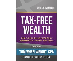 Tax-Free Wealth: How to Build Massive Wealth by Permanently Lowering Your Taxes (Rich Dad Advisors)