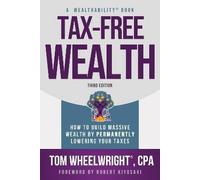 Tax-Free Wealth: How to Build Massive Wealth by Permanently Lowering Your Taxes (Wealthability Books)