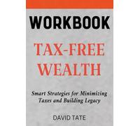 Tax-Free Wealth Workbook: Smart Strategies for Minimizing Taxes and Building Legacy
