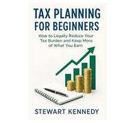 Tax Planning for Beginners: How to Legally Reduce Your Tax Burden and Keep More of What You Earn (The Investing Essentials Library)