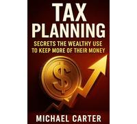 Tax Planning: Secrets the Wealthy Use to Keep More of Their Money