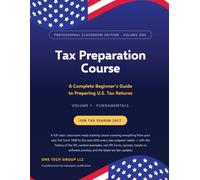 Tax Preparation Course - Professional Classroom Edition - Volume One - Fundamentals: A Complete Beginner's Guide to Preparing U.S. Tax Returns