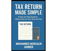Tax Return Made Simple: A Step-by-Step Guide to Filing Your Own Taxes Online - No Accountant Needed