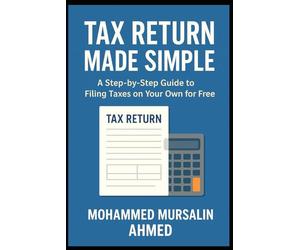 Tax Return Made Simple: A Step-by-Step Guide to Filing Your Own Taxes Online - No Accountant Needed