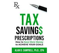Tax Savings Prescriptions : How to Save More Money to Achieve Your Goals