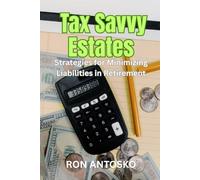 Tax Savvy Estates: Strategies for Minimizing Liabilities in Retirement