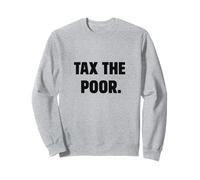 Tax The Poor - Satirical Political Humor Design Sweatshirt