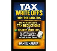 Tax Write Offs for Freelancers: The Practical Guide to Tax Deductions and Business Write Offs for 1099 Contractors, Self Employed Workers, and Small Business Owners (The Practical Tax Guide Series)