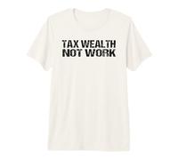 Taxation Philosophy Tax Wealth Not Work Premium T-Shirt