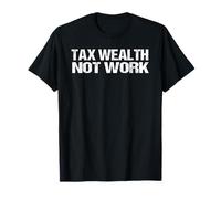 Taxation Philosophy Tax Wealth Not Work T-Shirt