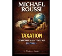 TAXATION: TO WHOM IT MAY CONCERN (GLOBAL): A Modern Issue (Cost of Living Global Series)