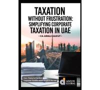 Taxation without Frustration: Simplifying Corporate Taxation in UAE: Corporate Taxation Made Simple: A UAE Tax Guide