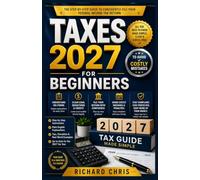 Taxes 2027 for Beginners: A Practical Guide to Filing Your Federal Income Tax Return, Understanding IRS Forms, Claiming Legal Deductions and Credits, and Avoiding Common Filing Mistakes