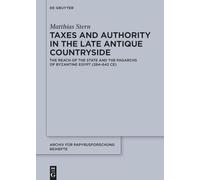 Taxes and Authority in the Late Antique Countryside: The Reach of the State and the Pagarchs of Byzantine Egypt (284-642 CE): 55 (Archiv für Papyrusforschung und verwandte Gebiete - Beihefte, 55)