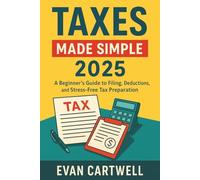 Taxes Made Simple 2025: A Beginner’s Guide to Filing, Deductions, and Stress-Free Tax Preparation