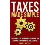 Taxes Made Simple: A Complete Beginner's Guide to Understanding Your Taxes