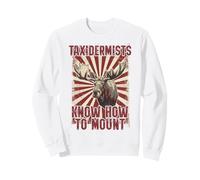 Taxidermists Know How To Mount Funny Moose Hunter Sweatshirt
