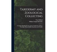 Taxidermy and Zoological Collecting; a Complete Handbook for the Amateur Taxidermist, Collector, Osteologist, Museum-builder, Sportsman, and Traveller