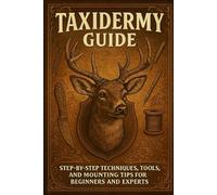 Taxidermy Guide: Step-by-Step Techniques, Tools, and Mounting Tips for Beginners and Experts