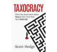 Taxocracy : What You Don't Know About Taxes and How They Rule Your Daily Life