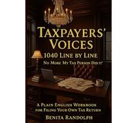 Taxpayers' Voices: 1040 Line by Line No More “My Tax Person Did It”: A Plain-English Workbook for Filing Your Own Tax Return
