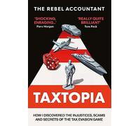 Taxtopia: How I Discovered the Injustices, Scams and Guilty Secrets of the Tax Evasion Game