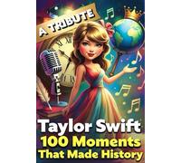 Taylor Swift: 100 Moments That Made History