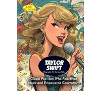 Taylor Swift Biography For Curious Kids: Global Pop Icon Who Redefined Music and Empowered Generations (Biography For Kids)
