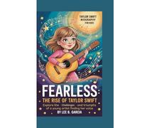 TAYLOR SWIFT BIOGRAPHY FOR KIDS: FEARLESS: THE RISE OF TAYLOR SWIFT -: Explore the Challenges and Triumphs Of a Young Artist Finding Her Voice