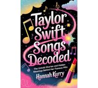Taylor Swift Songs Decoded: The Untold Stories and Hidden Meanings Behind Her Famous Hits