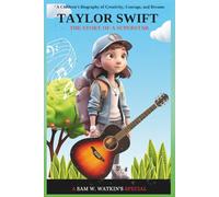 Taylor Swift: The Story of a Superstar: From a Small-Town Girl to a Global Music Icon - A Children’s Biography of Creativity, Courage, and Dreams (Taylor Swift Biographies)