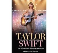 TAYLOR SWIFT: THE WOMAN WHO REWROTE HER STORY