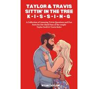 Taylor & Travis Sittin' In The Tree K-I-S-S-I-N-G: A Collection of Amazing Trivia Questions and Fun Facts for Die-Hard Fans of the couple Taylor Swift & Travis Kelce