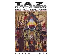 Taz: The Temporary Autonomous Zone, Ontological Anarchy, Poetic Terrorism (Autonomedia New Autonomy Series)
